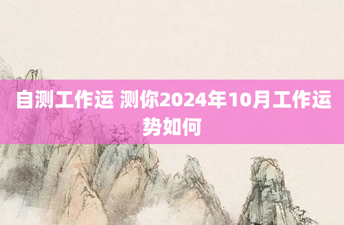 自测工作运 测你2024年10月工作运势如何