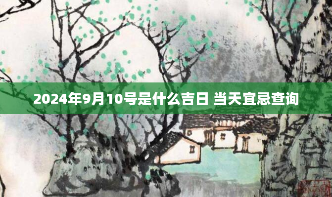 2024年9月10号是什么吉日 当天宜忌查询