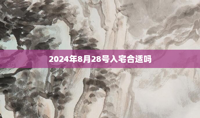 2024年8月28号入宅合适吗