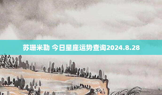苏珊米勒 今日星座运势查询2024.8.28