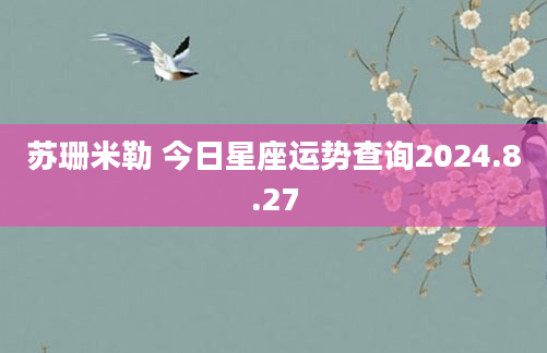 苏珊米勒 今日星座运势查询2024.8.27