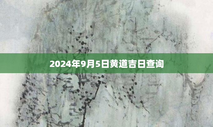 2024年9月5日黄道吉日查询