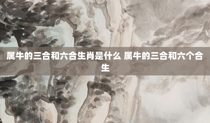 属牛的三合和六合生肖是什么 属牛的三合和六个合生