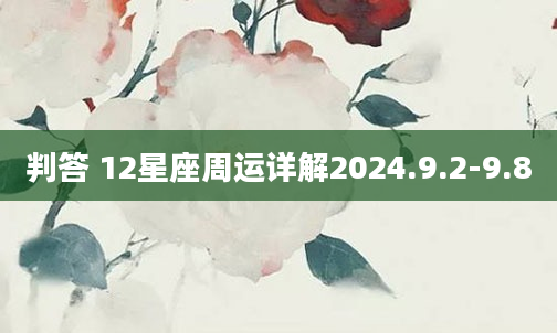 判答 12星座周运详解2024.9.2-9.8