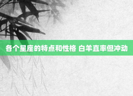 各个星座的特点和性格 白羊直率但冲动