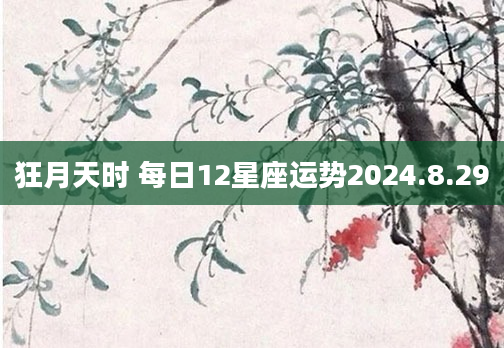 狂月天时 每日12星座运势2024.8.29