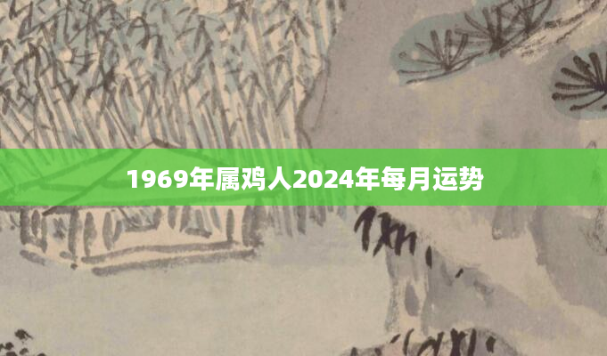 1969年属鸡人2024年每月运势