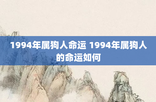1994年属狗人命运 1994年属狗人的命运如何