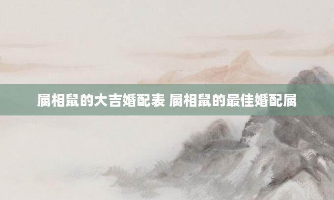 属相鼠的大吉婚配表 属相鼠的最佳婚配属