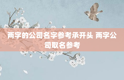 两字的公司名字参考承开头 两字公司取名参考