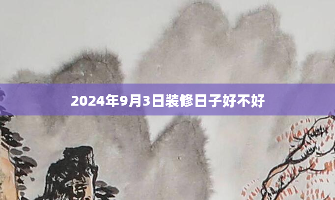 2024年9月3日装修日子好不好
