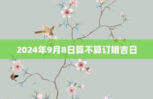 2024年9月8日算不算订婚吉日