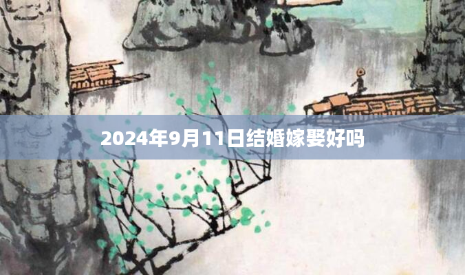 2024年9月11日结婚嫁娶好吗