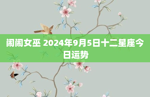 闹闹女巫 2024年9月5日十二星座今日运势