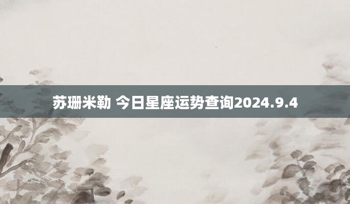 苏珊米勒 今日星座运势查询2024.9.4