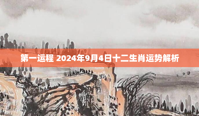 第一运程 2024年9月4日十二生肖运势解析