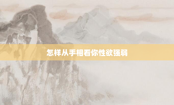 怎样从手相看你***强弱