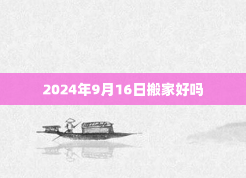 2024年9月16日搬家好吗