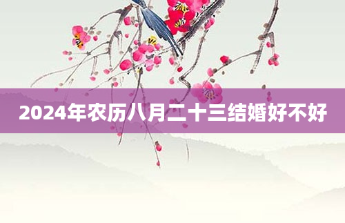 2024年农历八月二十三结婚好不好