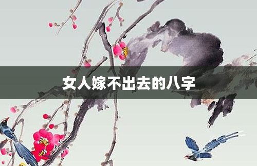 女人嫁不出去的八字