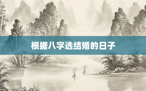 根据八字选结婚的日子