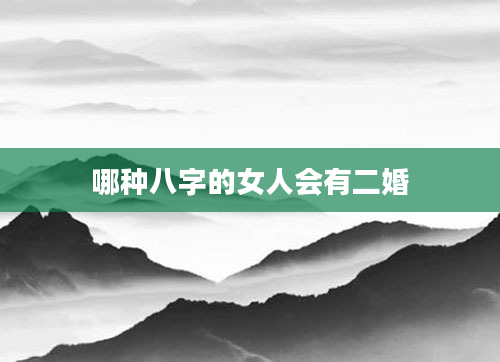 哪种八字的女人会有二婚