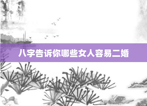 八字告诉你哪些女人容易二婚