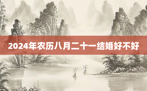 2024年农历八月二十一结婚好不好