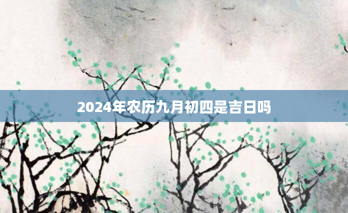 2024年农历九月初四是吉日吗