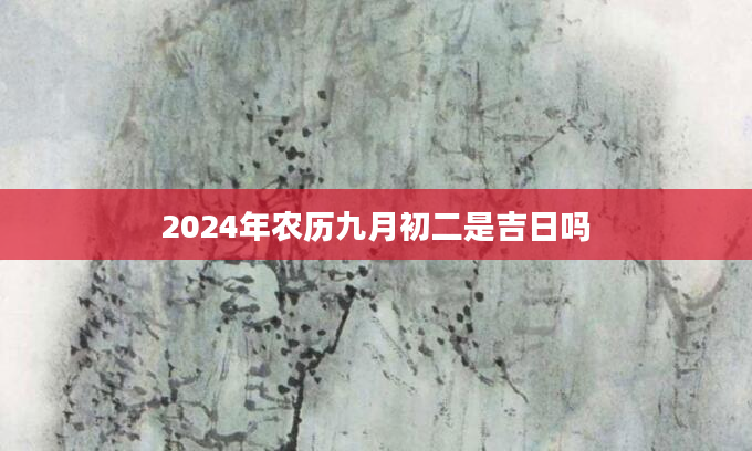 2024年农历九月初二是吉日吗