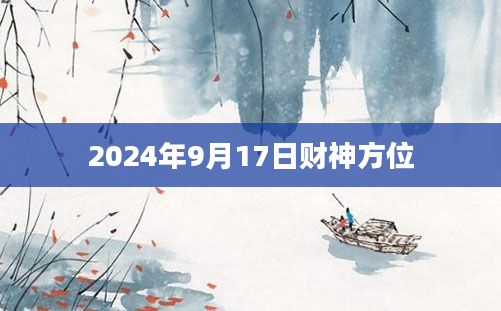 2024年9月17日财神方位