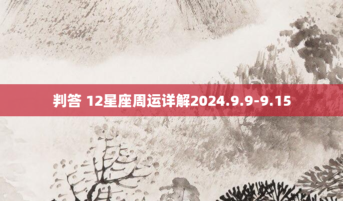 判答 12星座周运详解2024.9.9-9.15