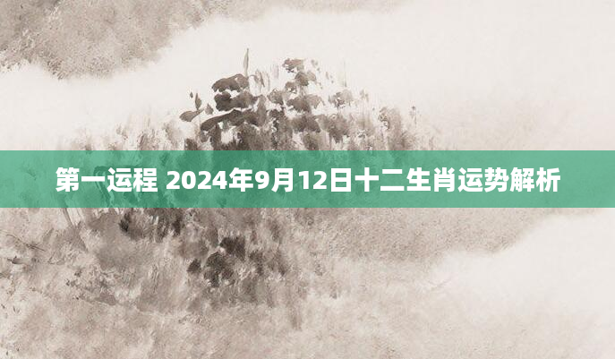 第一运程 2024年9月12日十二生肖运势解析