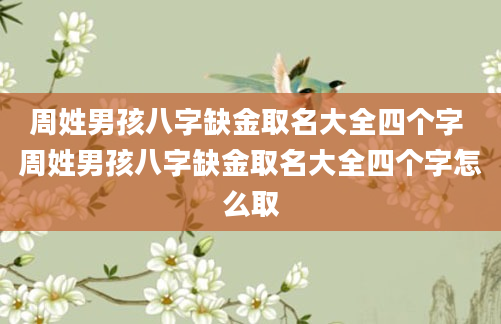 周姓男孩八字缺金取名大全四个字 周姓男孩八字缺金取名大全四个字怎么取