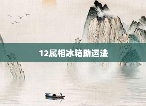 12属相冰箱助运法