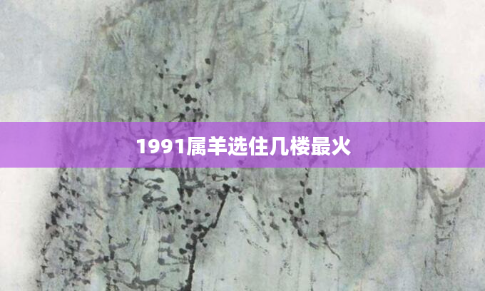 1991属羊选住几楼最火
