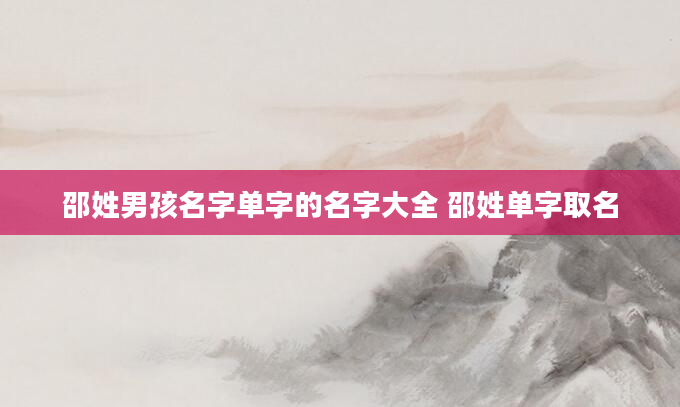 邵姓男孩名字单字的名字大全 邵姓单字取名