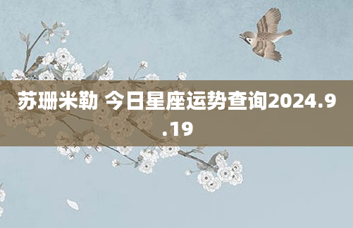 苏珊米勒 今日星座运势查询2024.9.19