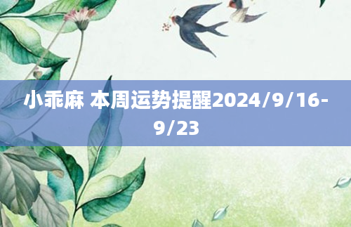 小乖麻 本周运势提醒2024/9/16-9/23