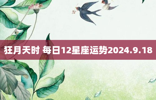狂月天时 每日12星座运势2024.9.18