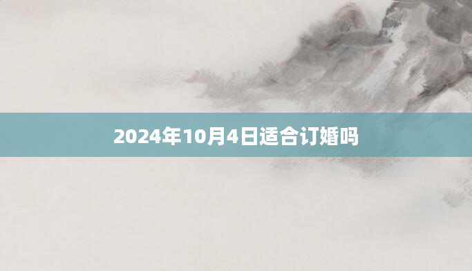 2024年10月4日适合订婚吗