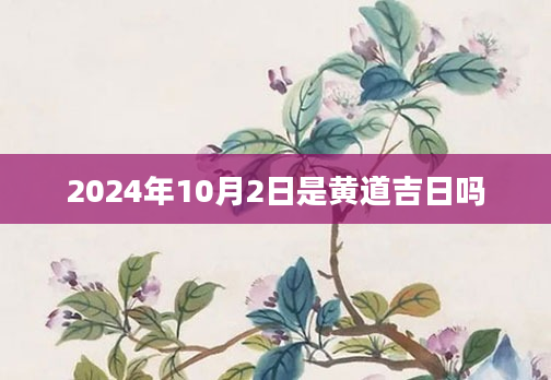 2024年10月2日是黄道吉日吗