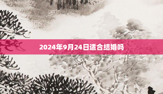 2024年9月24日适合结婚吗