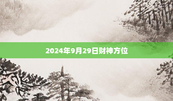 2024年9月29日财神方位