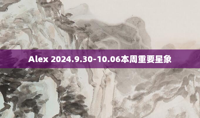 Alex 2024.9.30-10.06本周重要星象