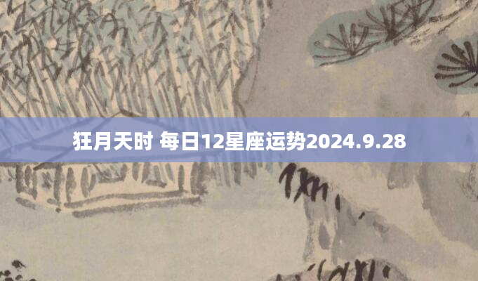 狂月天时 每日12星座运势2024.9.28