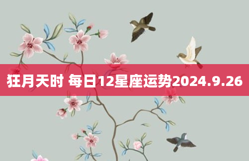 狂月天时 每日12星座运势2024.9.26