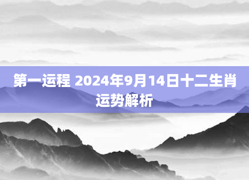 第一运程 2024年9月14日十二生肖运势解析