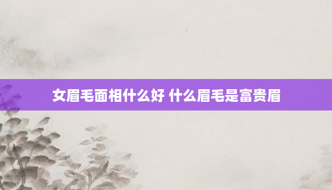 女眉毛面相什么好 什么眉毛是富贵眉