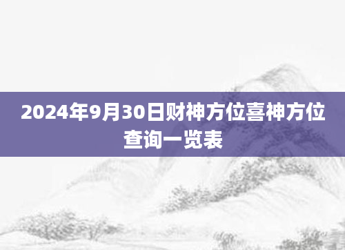 2024年9月30日财神方位喜神方位查询一览表